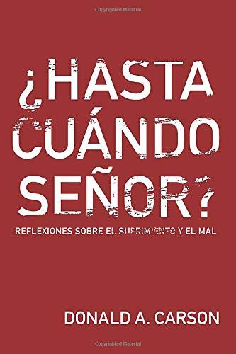 Hasta cuando Señor? Reflexiones sobre el Sufrimineto y el Mal (por Donald Carson)
