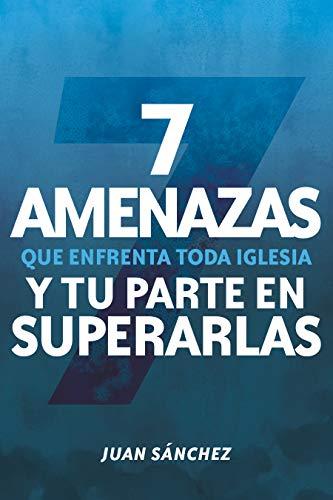 7 Amenazas que enfrenta toda iglesia y tu parte en superarlas (por Juan Sanchez)