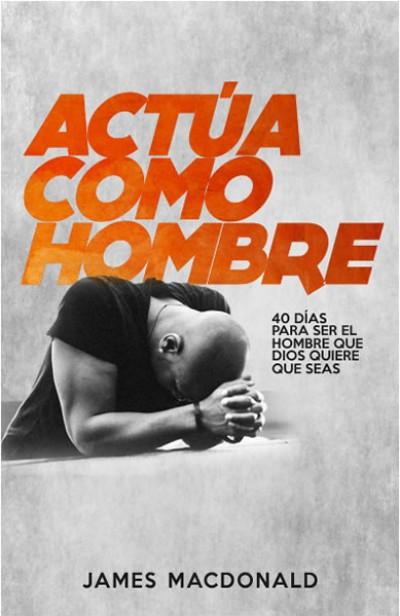 Actua como hombre (por James MacDonald)