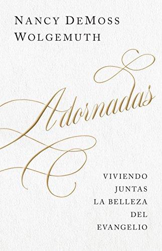 Adornadas/Viviendo juntas la belleza del Evangelio (por Nancy DeMoss Wolgemuth)