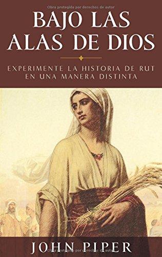 Bajo las alas de Dios /Experimente la historia de Ruth de una manera distinta (por John Piper)