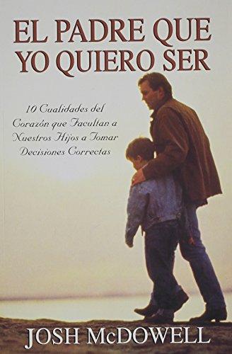 El Padre que yo quiero ser (por Josh McDowell)