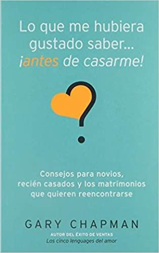 Lo que me hubiera gustado saber Antes del Casarme (por Gary Chapman)