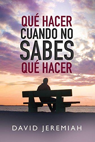 Que hacer cuando no sabes que hacer (por David Jeremiah)