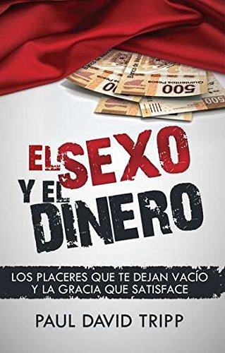 El Sexo y el dinero - Los placeres que te dejan vacio y la gracia que satisface (por Paul David Tripp)