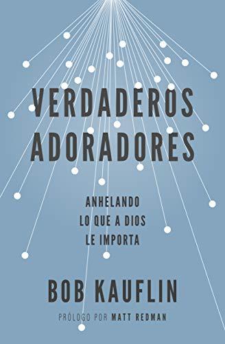 Verdaderos adoradores (por Bob Kauflin)