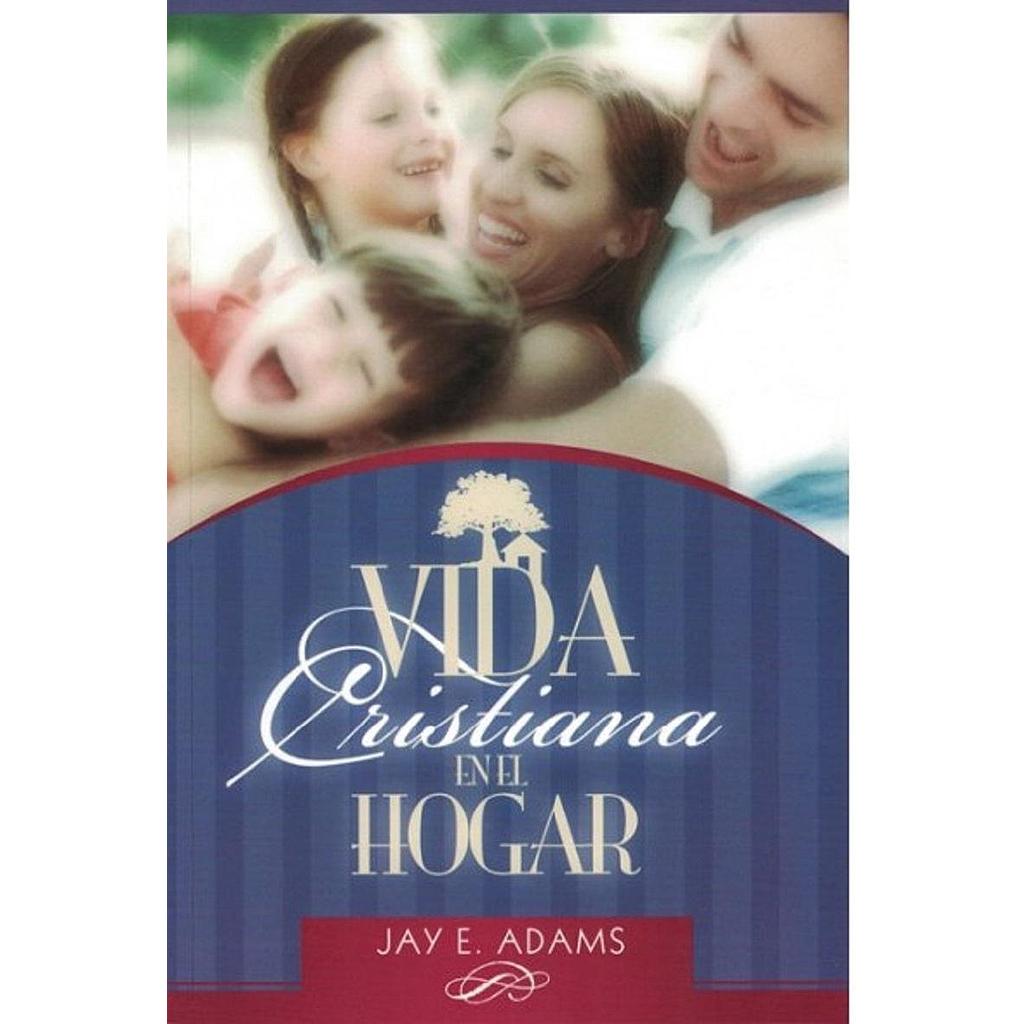 Vida Cristiana en el Hogar (por Jay Adams)