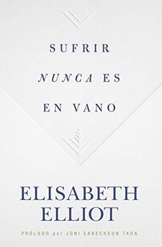 Sufrir nunca es en vano (por Elisabeth Elliot)
