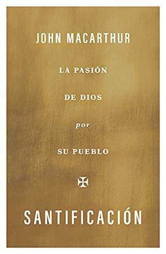 Santificacion/ la pasion de Dios por Su pueblo (por John MacArthur)