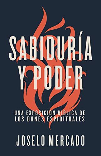 Sabiduria y poder /Una exposición bíblica de los dones espirituales (por Joselo Mercado)