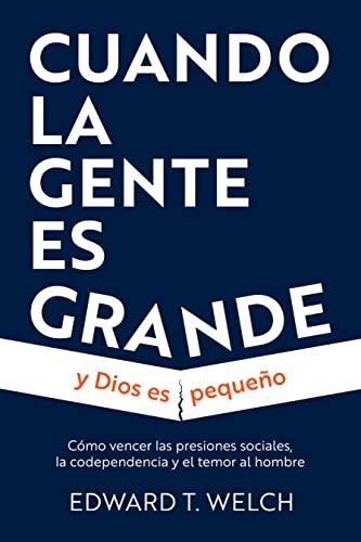 Cuando La Gente es grande y Dios es pequeño (por Edward Welch)