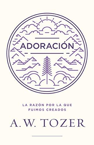 Adoracion/La razón por la que fuimos creados (por A.W. Tozer)