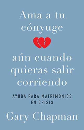 Ama a tu conyuge aun cuando quieras salir corriendo -ayuda para matrimonios en crisis (por Gary Chapman)