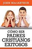 Como Ser padres cristianos exitosos (por John MacArthur)