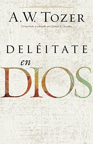 Deleitate en Dios (por A.W. Tozer)