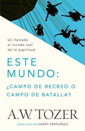 Este mundo ¿campo de recreo o campo de batalla? (por A.W. Tozer)