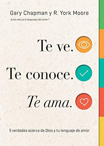 Te ve, te conoce, te ama /5 verdades acerca de Dios y tu lenguaje de amor (por Gary Chapman)