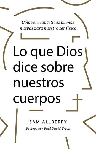 Lo que Dios dice sobre nuestros cuerpos (por Sam Allberry)