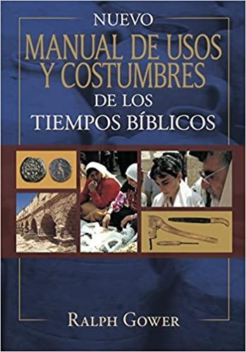 Nuevo Manual de usos y costumbres de los tiempos biblicos (por Ralph Gower)