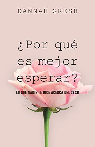 Por que es mejor esperar? Lo que nadie te dice acerca del sexo (por Dannah Gresh)