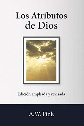 Los Atributos de Dios - Edic. ampliada y revisada(por A.W. Pink)