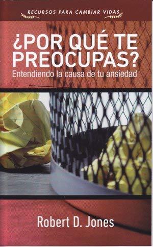 Por que te preocupas? / Entendiendo la causa de la ansiedad (por Robert D. Jones)