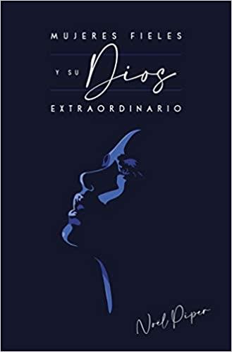 Mujeres fieles y su Dios Extraordinario (por Noel Piper)