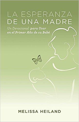 La Esperanza de Una Madre: Un Devocional Para Usar en el Primer Año de su Bebe (por Melissa Heiland)