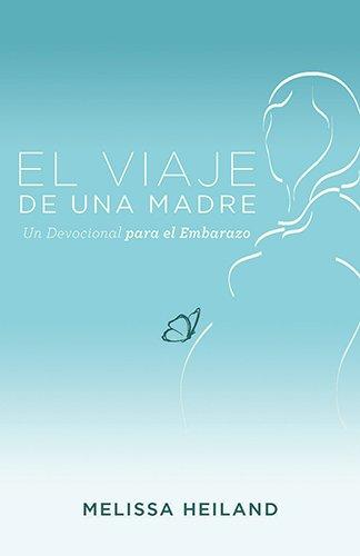 El Viaje de Una Madre: Un Devocional Para El Embarazo (por Melissa Heiland)