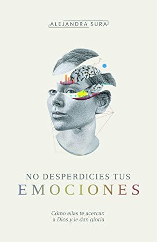 No desperdicies tus emociones (por Alejandra Sura)