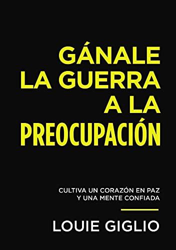 Gana la Guerra a la preocupacion (por Louie Giglio)