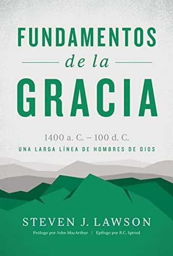 Fundamentos de la Gracia: 1400 a.C. - 100 d.C., una larga linea de hombres de Dios (por Steven Lawson)