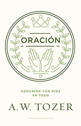 Oracion: comunion con Dios en todo ( por A.W TOZER)