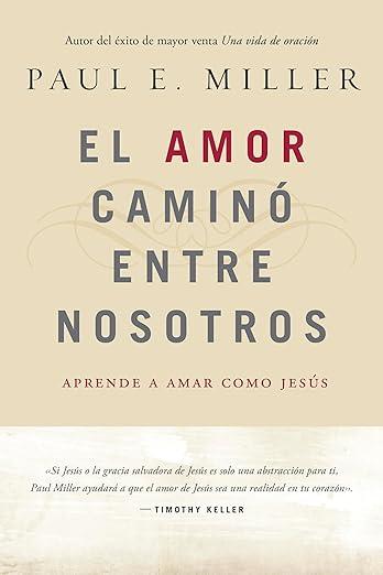 El Amor camino entre nosotros: Aprende a amar como Jesus (por Paul Miller)