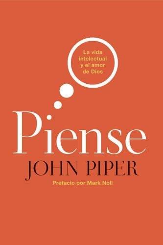 Piense: la vida intelectual y el amor de Dios (por John Piper)