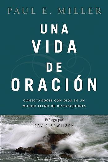 Una Vida de Oracion: conectandose con Dios en un mundo lleno de distracciones (por Paul Miller)