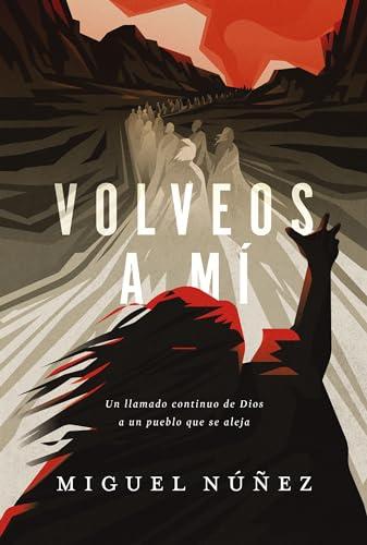 Volveos a Mi: un llamado urgente de parte de Dios (por Miguel Nuñez)
