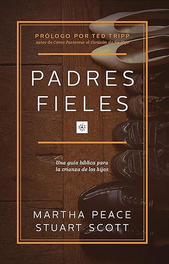 Padres fieles (por Martha Peace y Stuart Scott)
