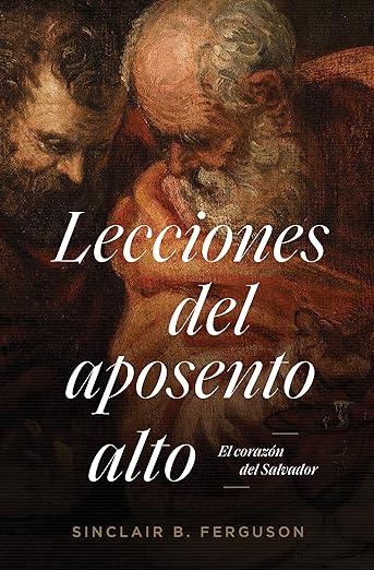 Lecciones del Aposento alto: El corazon del Salvador (por Sinclair Ferguson)