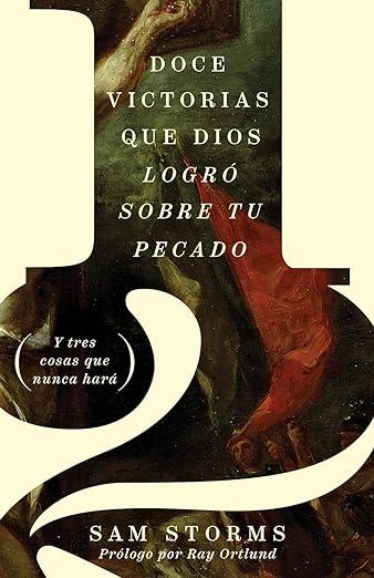 Doce Victorias que Dios logro sobre tu pecado: y tres cosas que nunca hara (por Sam Storms)