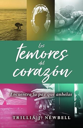 Los Temores del corazon: encuentra la paz que anhelas (por Trillia J. Newbell)