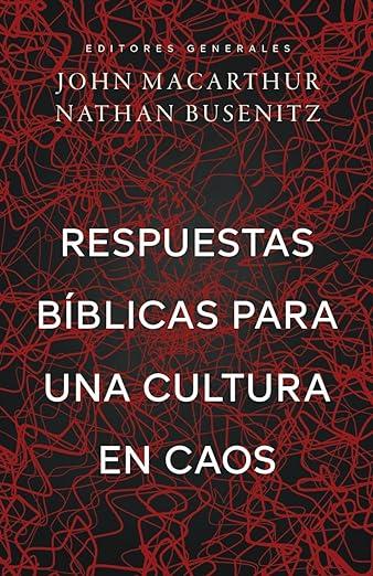 Respuestas biblicas para una cultura en caos (J. MacArthur y Nathan Busenitz, editores)