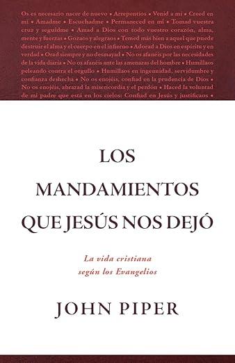 Los Mandamientos que Jesus nos dejo: la vida cristiana segun los Evangelios (por John Piper)