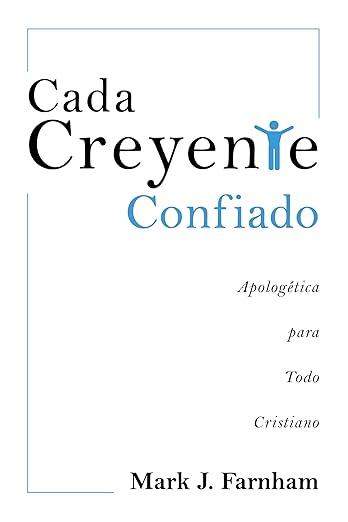 Cada creyente confiado: apologetica para todo cristiano (Mark J. Farnham)