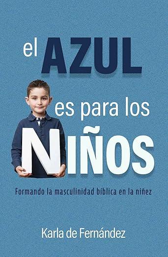 El Azul es para los Niños: formando la masculinidad biblica en la niñez (Karla de Fernandez)