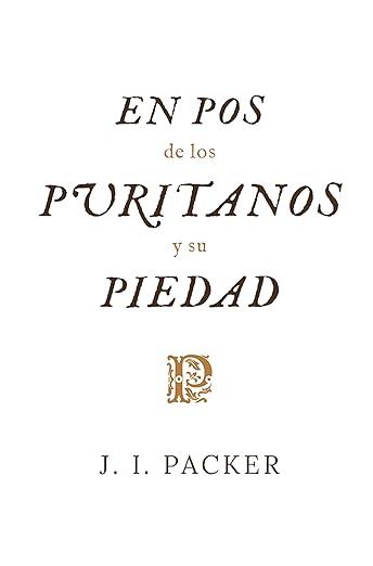 En Pos de los puritanos y su piedad (J.I. Packer)