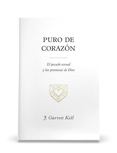 Puro de corazon: el pecado sexual y las promesas de Dios (J. Garrett Kell)