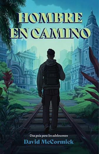 Hombre en Camino: una guia para los adolescentes (David McCormick)