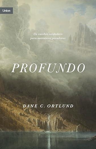 Profundo: un cambio verdadero para autenticos pecadores (Dane Ortlund)