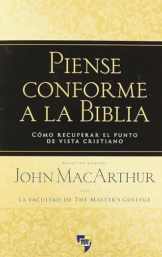 Piense conforme a la Biblia: como recuperar el punto de vista cristiano (John MacArthur, redactor gral.)